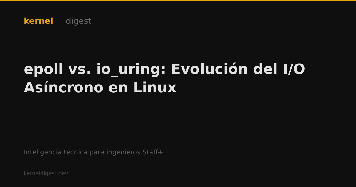 epoll vs. io_uring: Evolución del I/O Asíncrono en Linux — KernelDigest